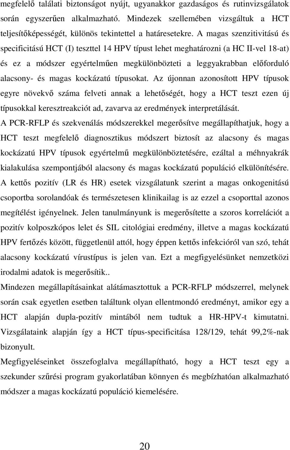 A magas szenzitivitású és specificitású HCT (I) teszttel 14 HPV típust lehet meghatározni (a HC II-vel 18-at) és ez a módszer egyértelmően megkülönbözteti a leggyakrabban elıforduló alacsony- és