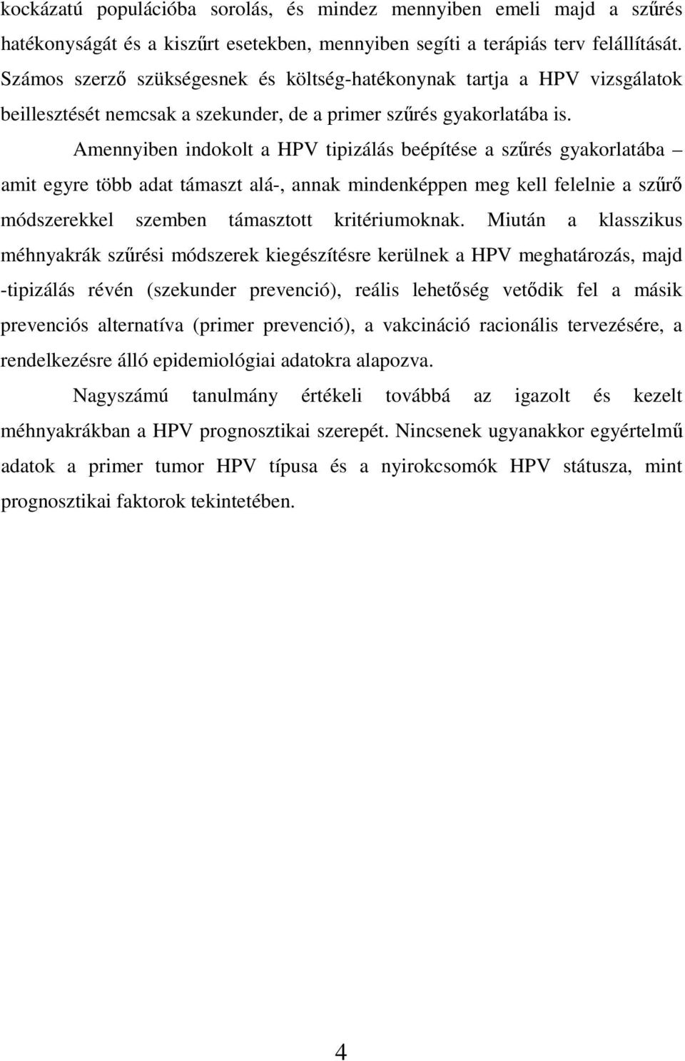 Amennyiben indokolt a HPV tipizálás beépítése a szőrés gyakorlatába amit egyre több adat támaszt alá-, annak mindenképpen meg kell felelnie a szőrı módszerekkel szemben támasztott kritériumoknak.