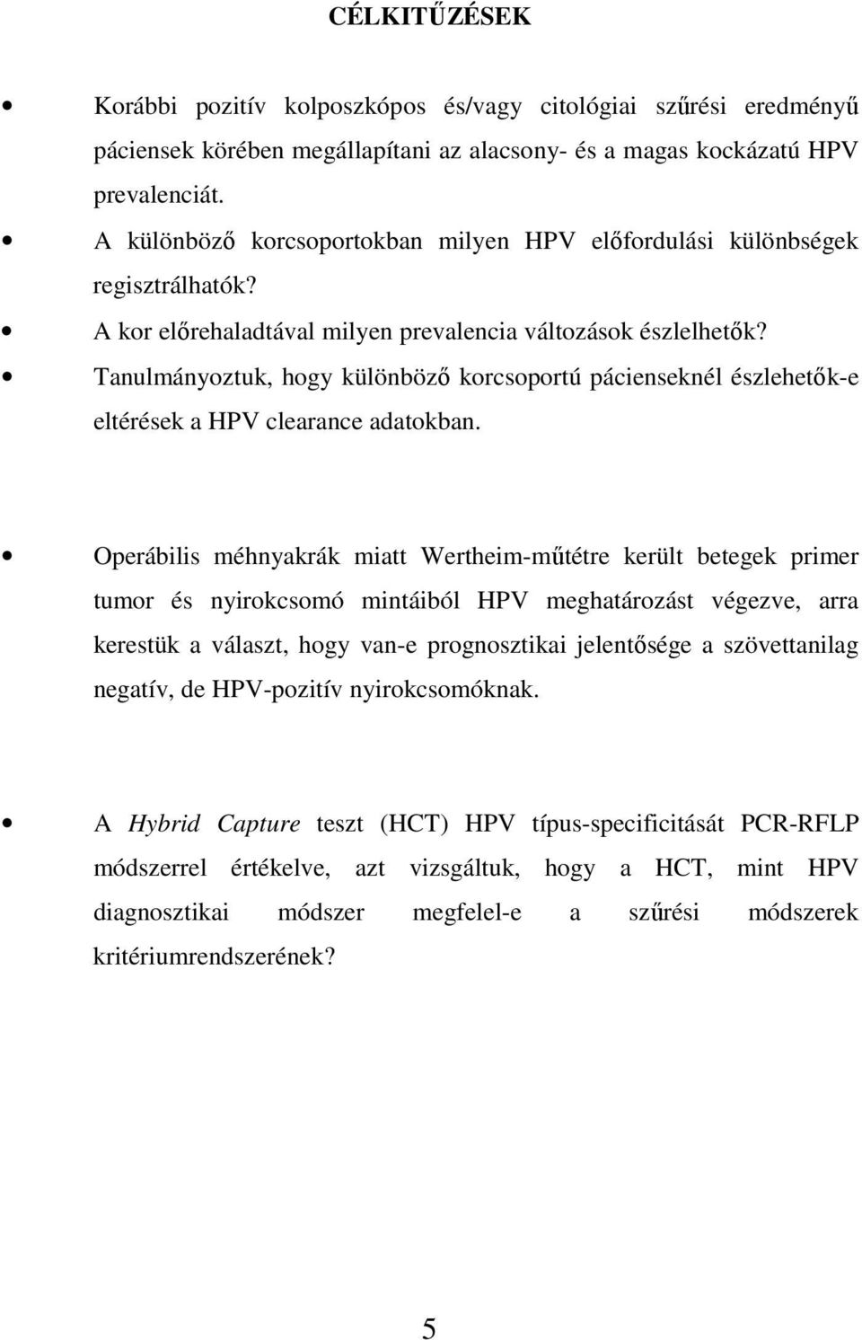 Tanulmányoztuk, hogy különbözı korcsoportú pácienseknél észlehetık-e eltérések a HPV clearance adatokban.