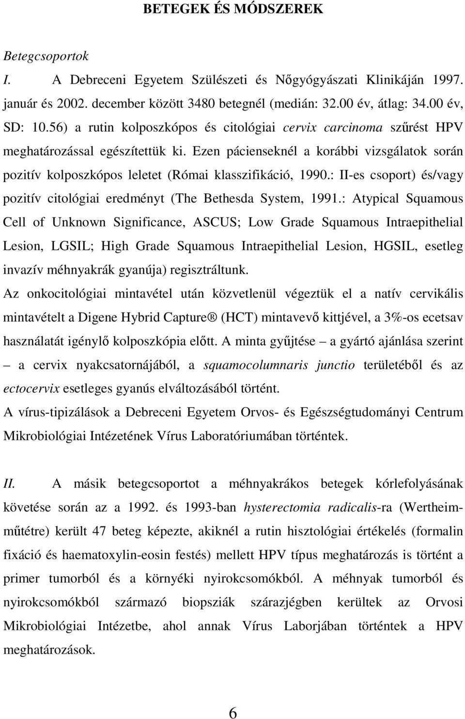 Ezen pácienseknél a korábbi vizsgálatok során pozitív kolposzkópos leletet (Római klasszifikáció, 1990.: II-es csoport) és/vagy pozitív citológiai eredményt (The Bethesda System, 1991.