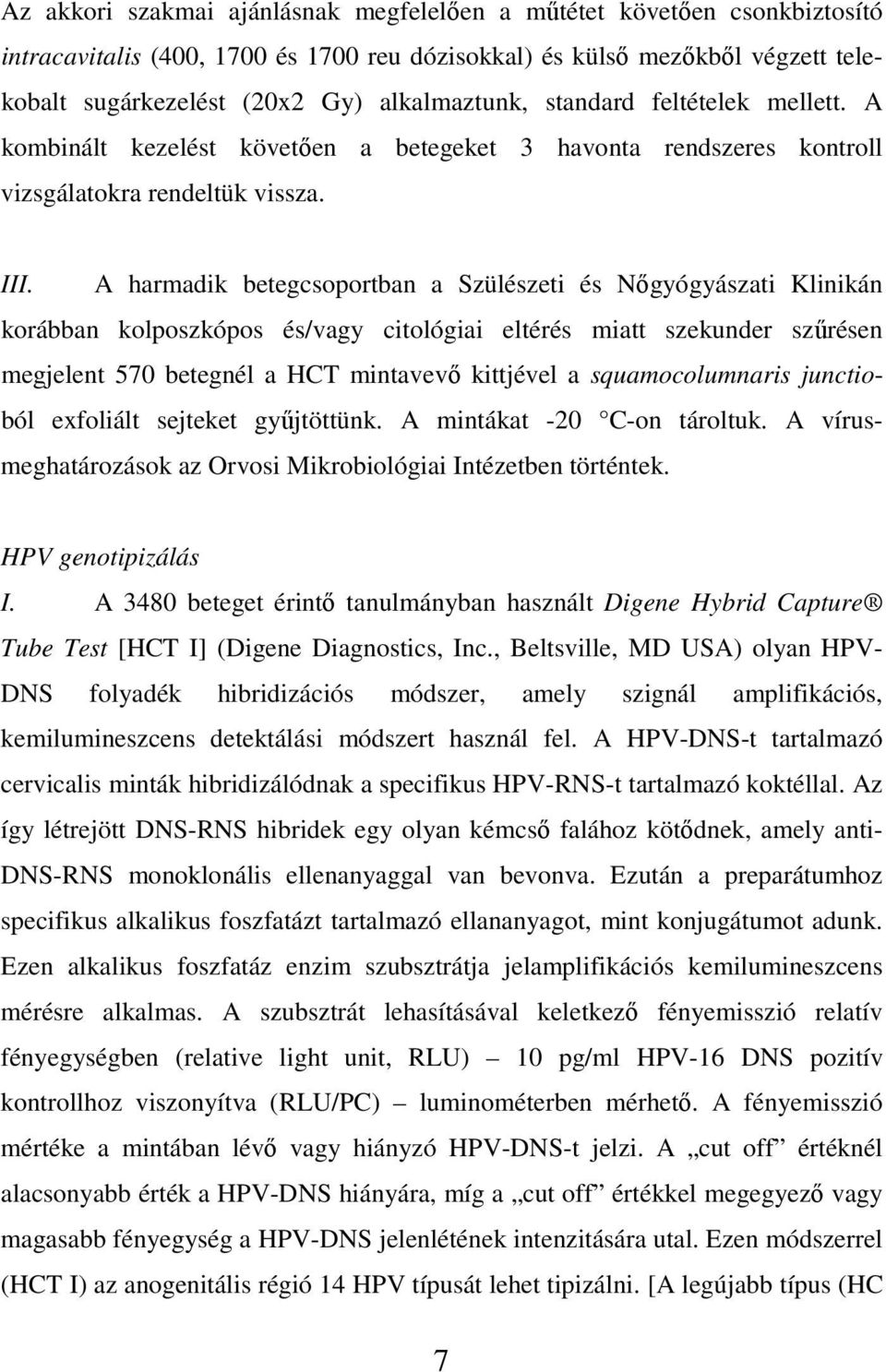 A harmadik betegcsoportban a Szülészeti és Nıgyógyászati Klinikán korábban kolposzkópos és/vagy citológiai eltérés miatt szekunder szőrésen megjelent 570 betegnél a HCT mintavevı kittjével a