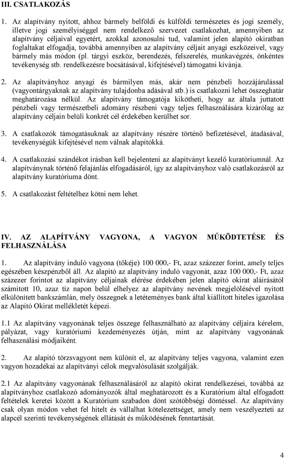 azokkal azonosulni tud, valamint jelen alapító okiratban foglaltakat elfogadja, továbbá amennyiben az alapítvány céljait anyagi eszközeivel, vagy bármely más módon (pl.