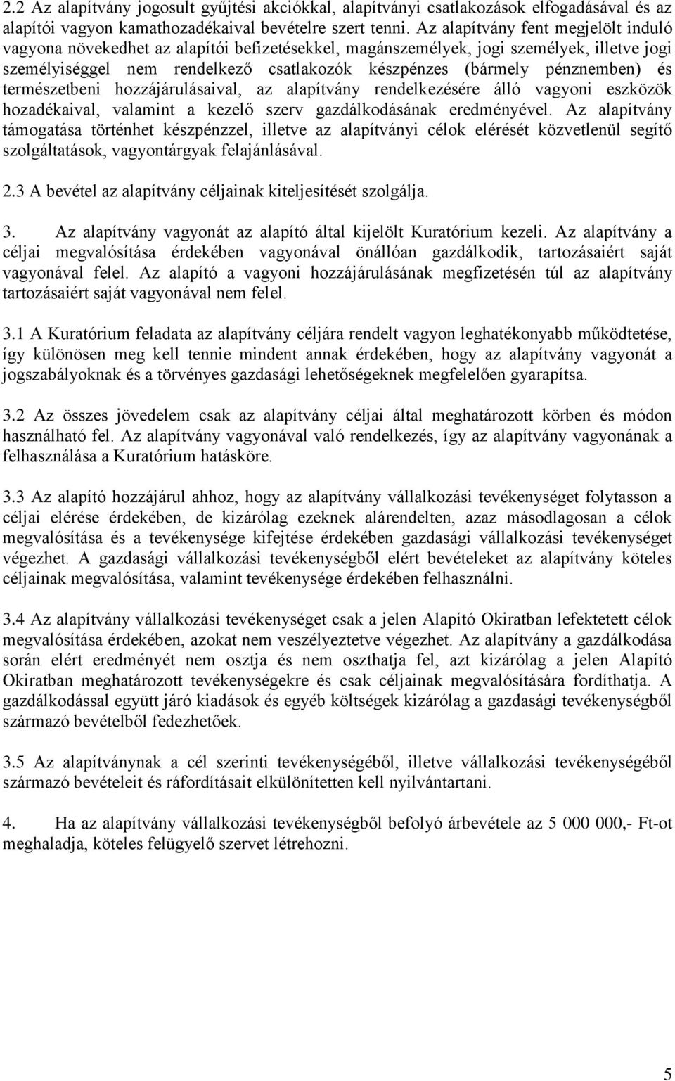 pénznemben) és természetbeni hozzájárulásaival, az alapítvány rendelkezésére álló vagyoni eszközök hozadékaival, valamint a kezelő szerv gazdálkodásának eredményével.