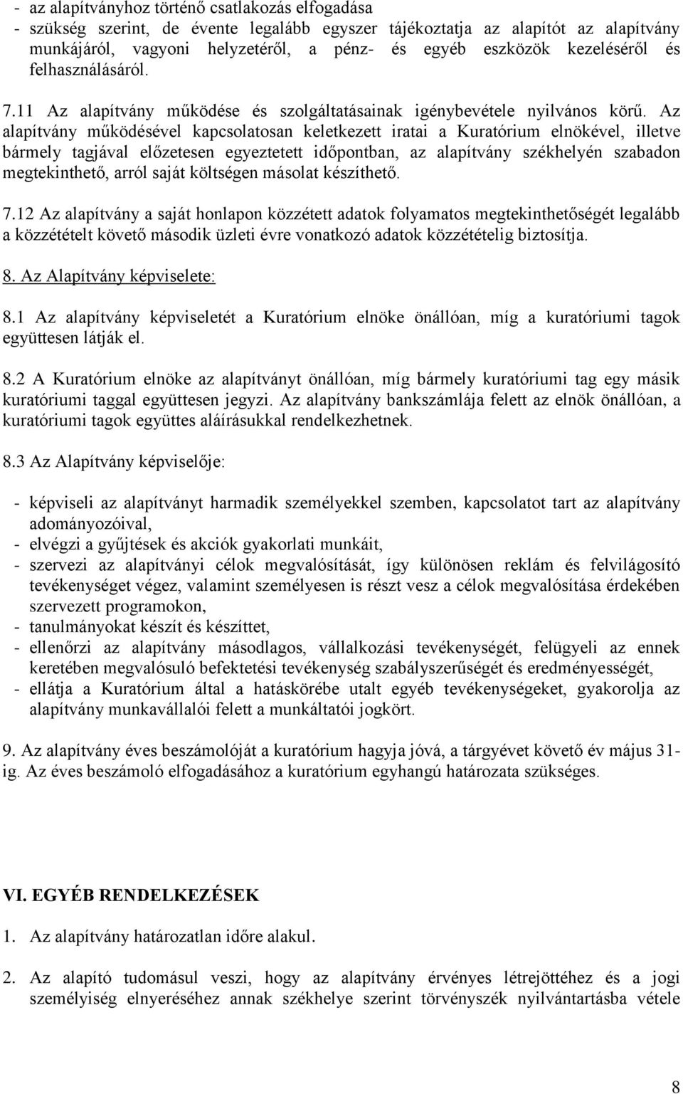 Az alapítvány működésével kapcsolatosan keletkezett iratai a Kuratórium elnökével, illetve bármely tagjával előzetesen egyeztetett időpontban, az alapítvány székhelyén szabadon megtekinthető, arról