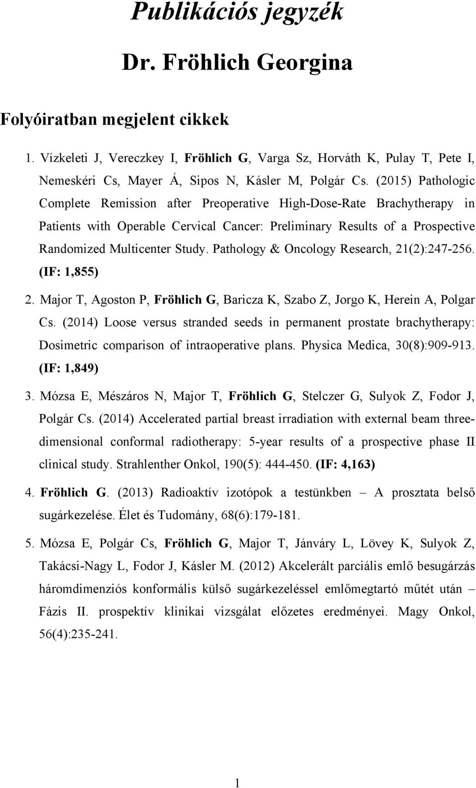 (2015) Pathologic Complete Remission after Preoperative High-Dose-Rate Brachytherapy in Patients with Operable Cervical Cancer: Preliminary Results of a Prospective Randomized Multicenter Study.