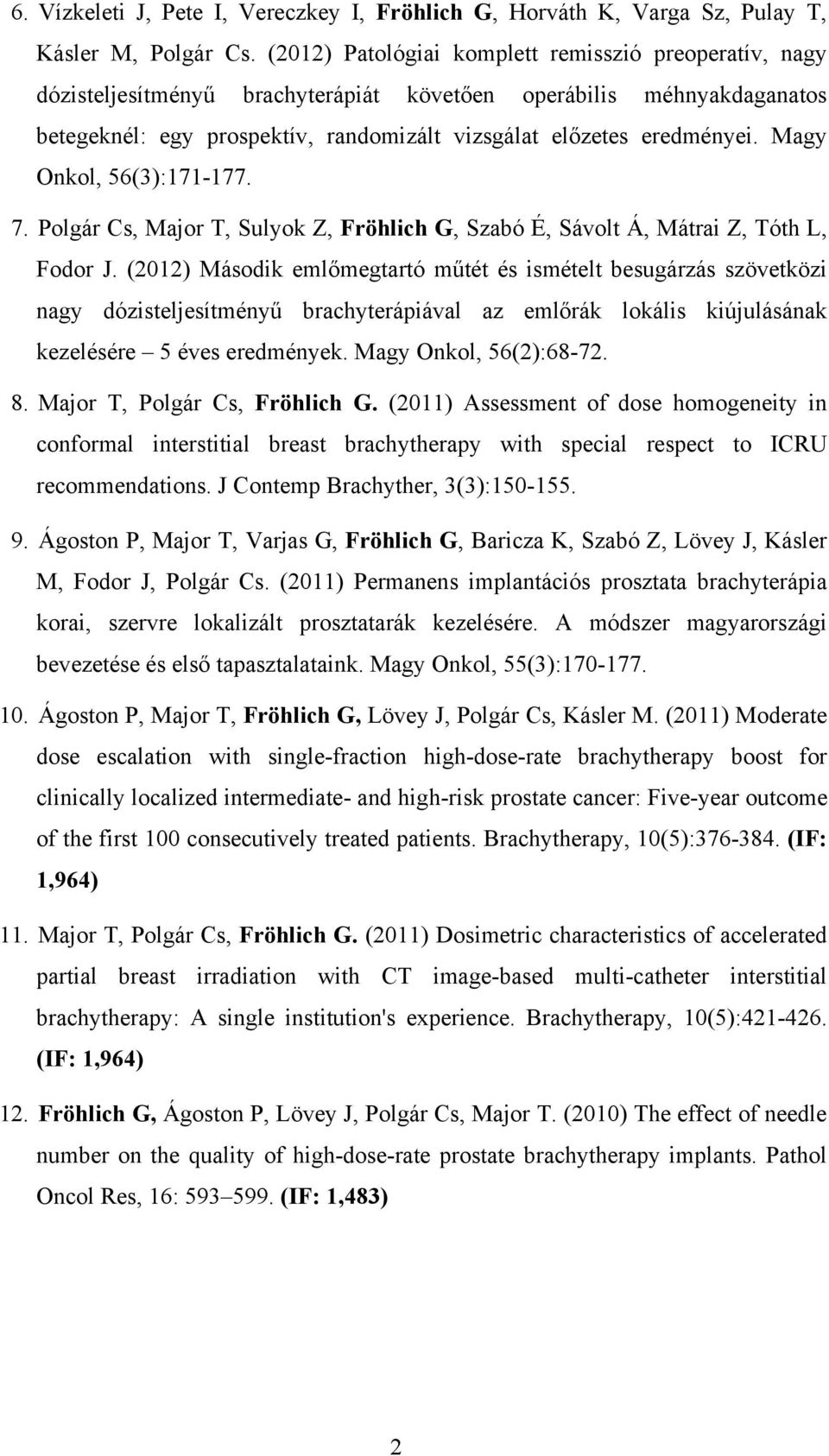 Magy Onkol, 56(3):171-177. 7. Polgár Cs, Major T, Sulyok Z, Fröhlich G, Szabó É, Sávolt Á, Mátrai Z, Tóth L, Fodor J.