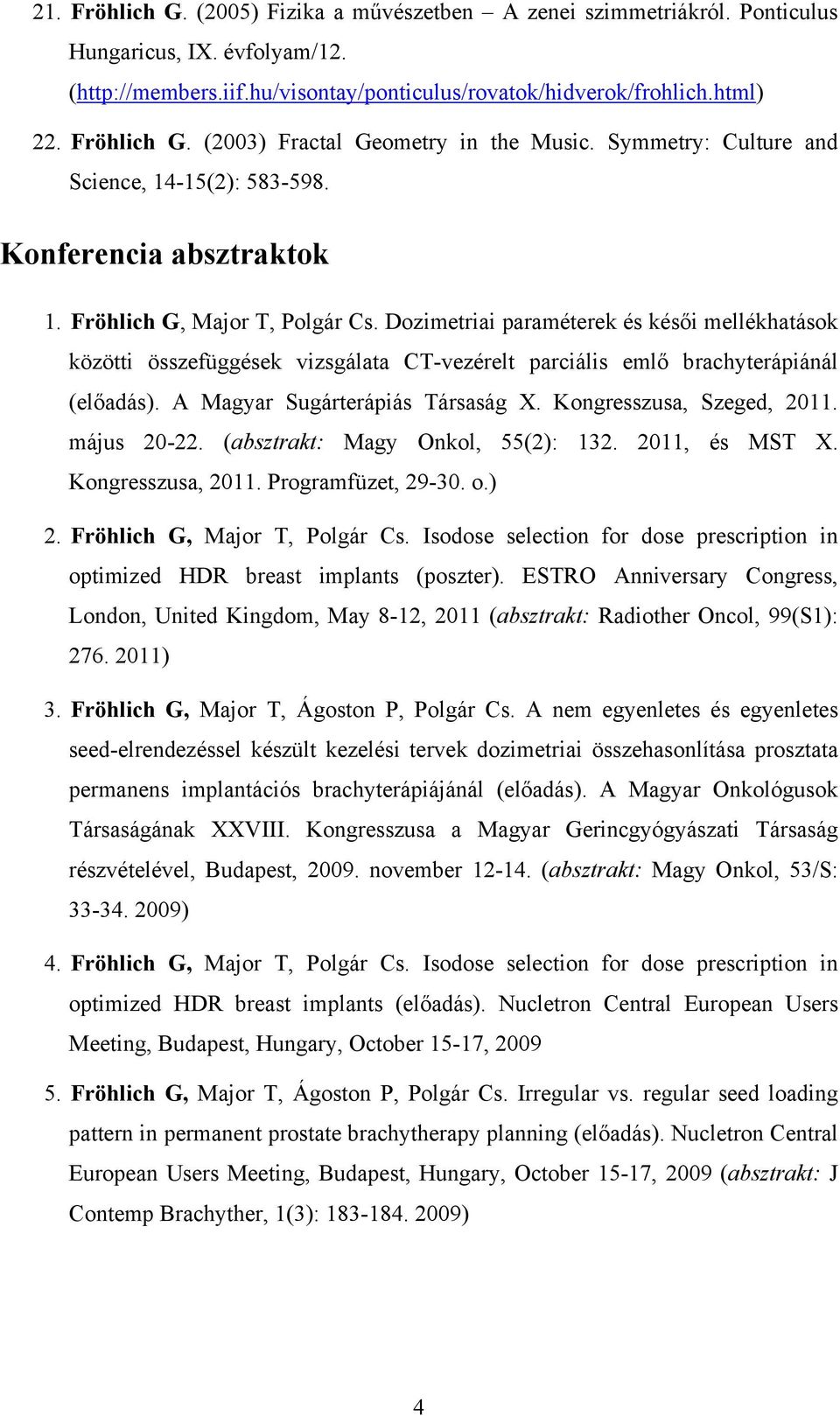 Dozimetriai paraméterek és késői mellékhatások közötti összefüggések vizsgálata CT-vezérelt parciális emlő brachyterápiánál (előadás). A Magyar Sugárterápiás Társaság X. Kongresszusa, Szeged, 2011.