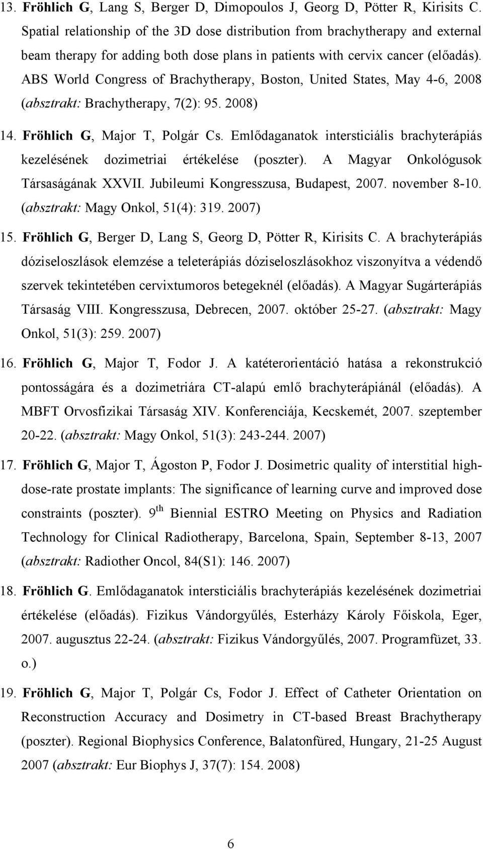 ABS World Congress of Brachytherapy, Boston, United States, May 4-6, 2008 (absztrakt: Brachytherapy, 7(2): 95. 2008) 14. Fröhlich G, Major T, Polgár Cs.