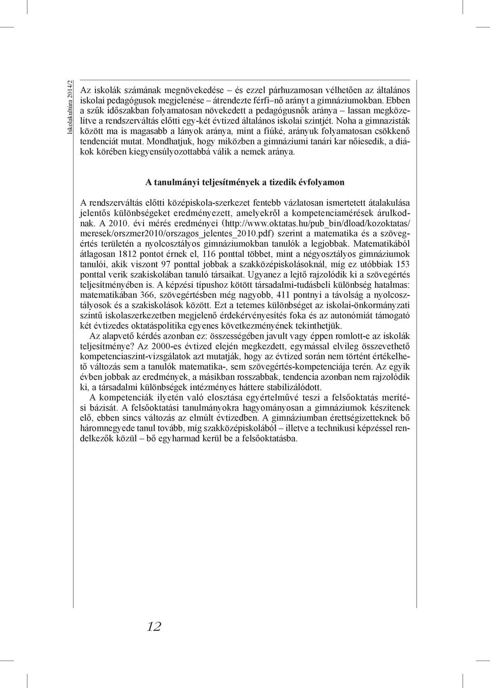 Noha a gimnazisták között ma is magasabb a lányok aránya, mint a fiúké, arányuk folyamatosan csökkenő tendenciát mutat.