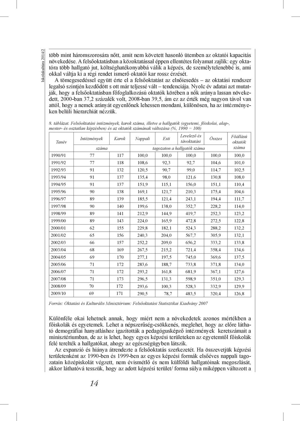 ismerő oktatói kar rossz érzését. A tömegesedéssel együtt érte el a felsőoktatást az elnőiesedés az oktatási rendszer legalsó szintjén kezdődött s ott már teljessé vált tendenciája.