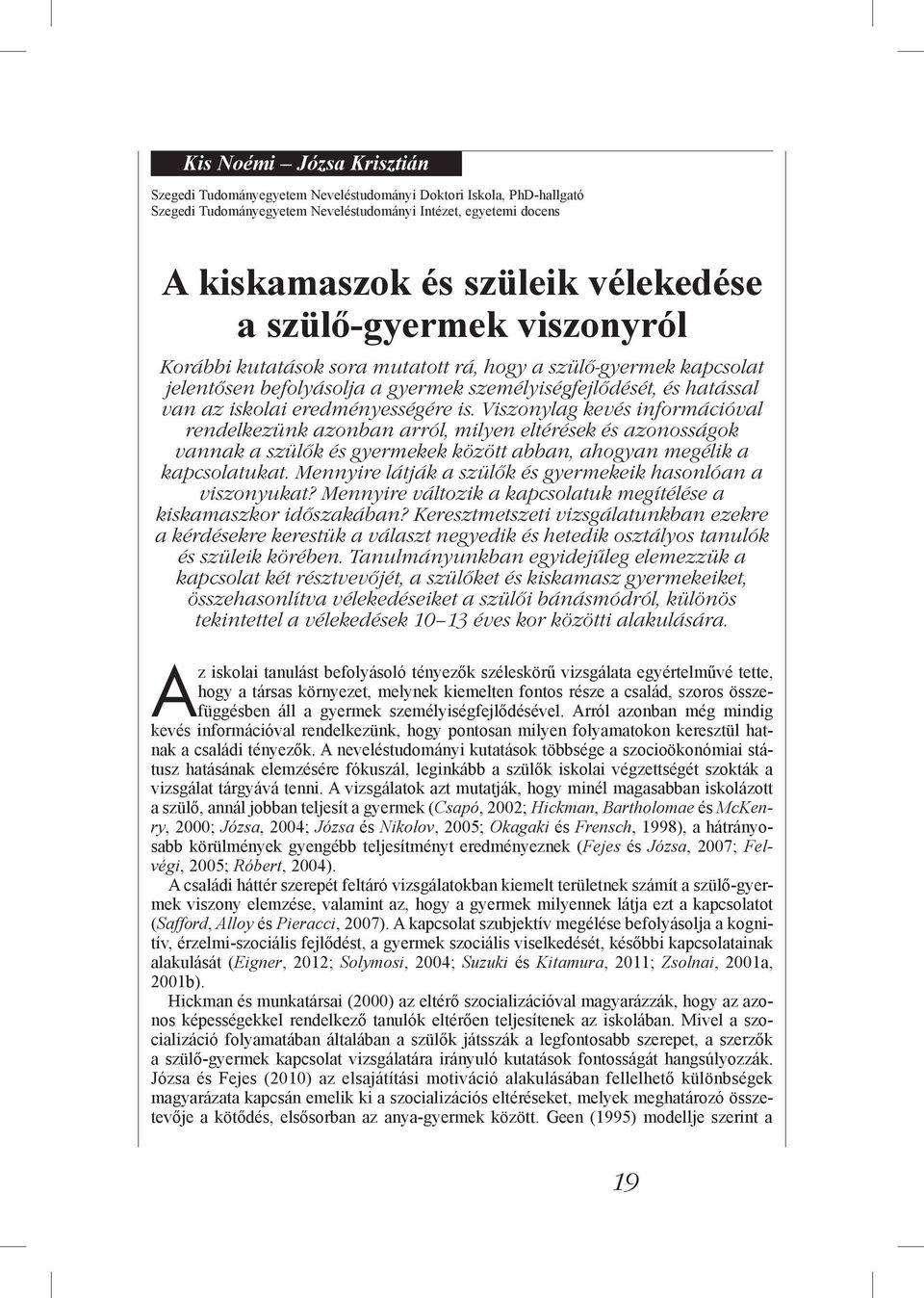 Viszonylag kevés információval rendelkezünk azonban arról, milyen eltérések és azonosságok vannak a szülők és gyermekek között abban, ahogyan megélik a kapcsolatukat.