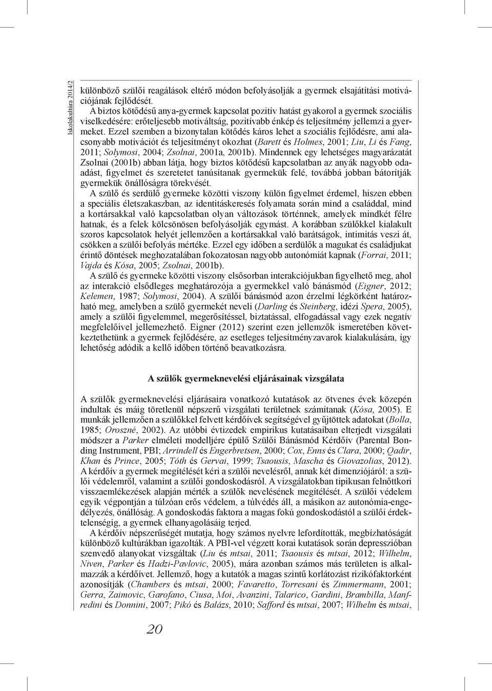 Ezzel szemben a bizonytalan kötődés káros lehet a szociális fejlődésre, ami alacsonyabb motivációt és teljesítményt okozhat (Barett és Holmes, 2001; Liu, Li és Fang, 2011; Solymosi, 2004; Zsolnai,