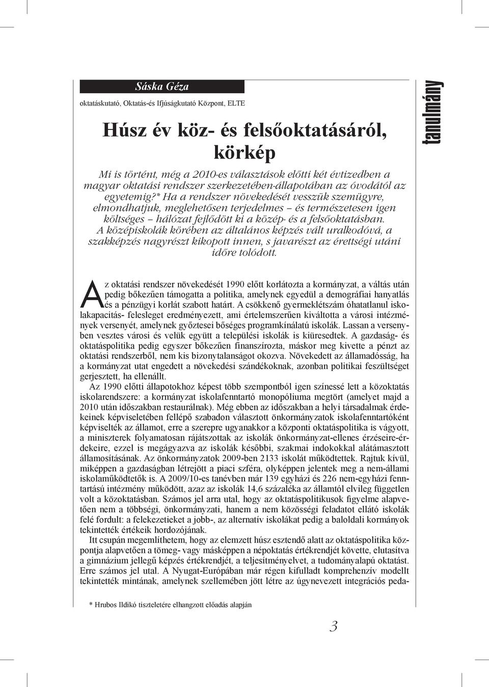 * Ha a rendszer növekedését vesszük szemügyre, elmondhatjuk, meglehetősen terjedelmes és természetesen igen költséges hálózat fejlődött ki a közép- és a felsőoktatásban.