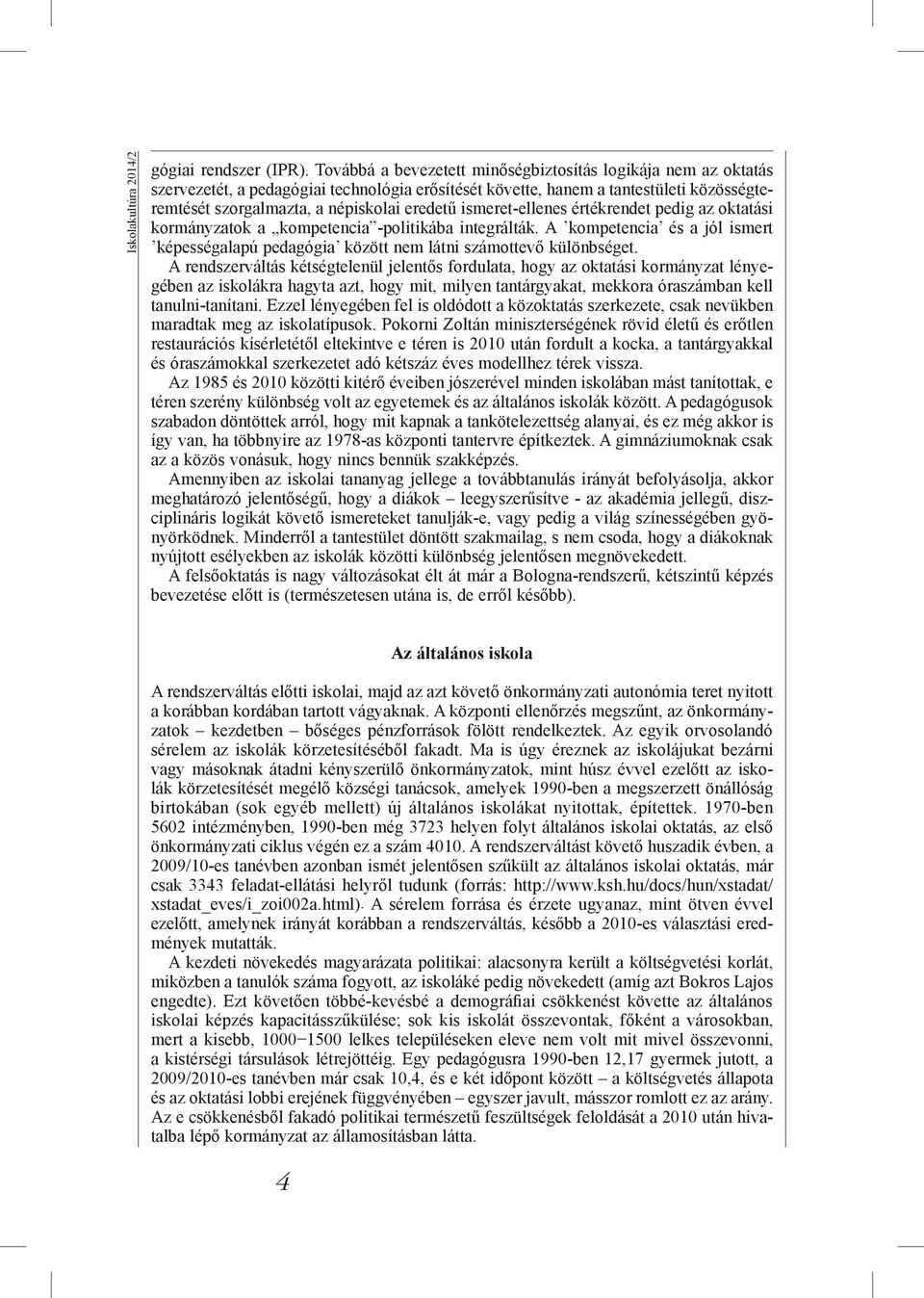 ismeret-ellenes értékrendet pedig az oktatási kormányzatok a kompetencia -politikába integrálták. A kompetencia és a jól ismert képességalapú pedagógia között nem látni számottevő különbséget.