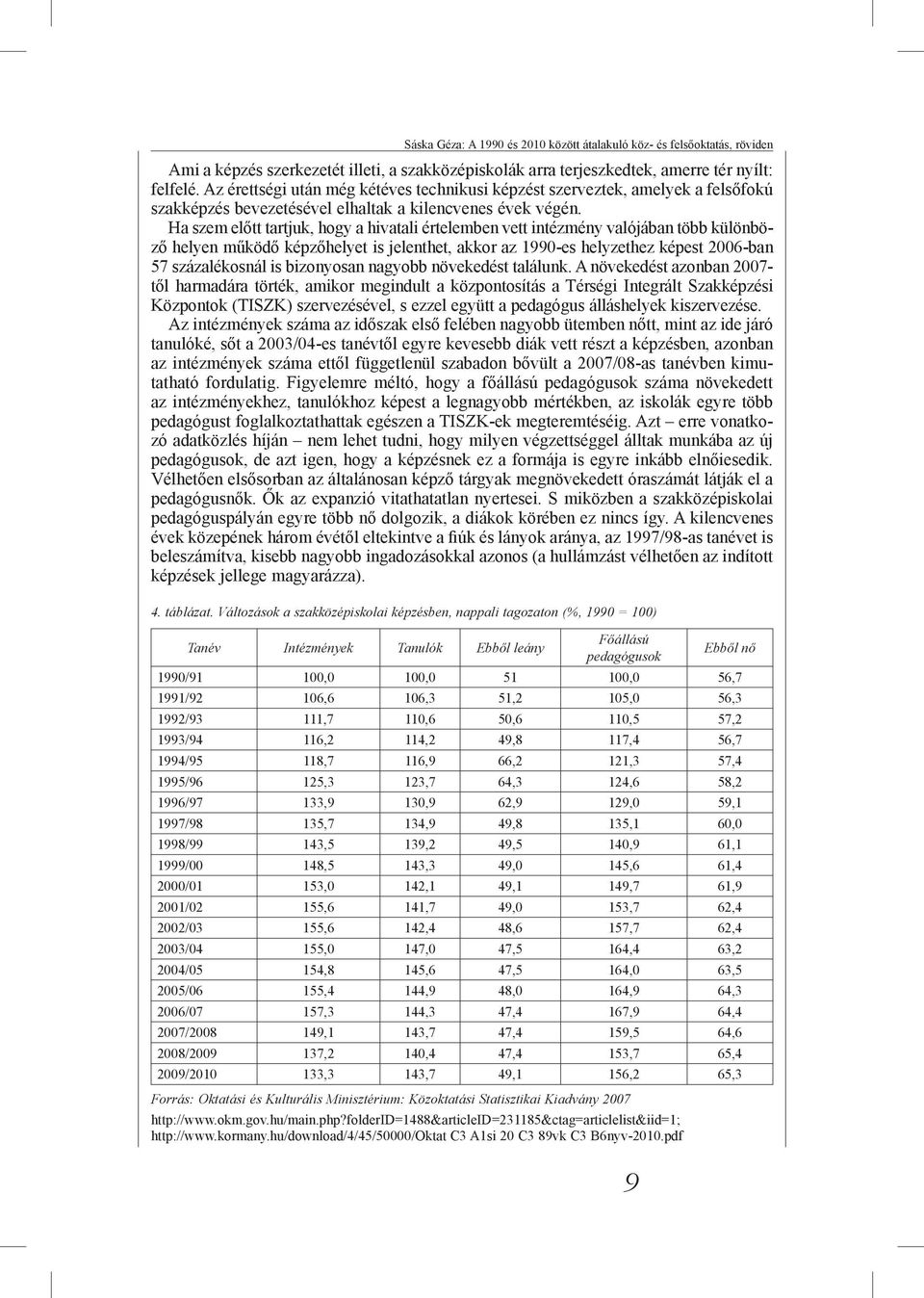 Ha szem előtt tartjuk, hogy a hivatali értelemben vett intézmény valójában több különböző helyen működő képzőhelyet is jelenthet, akkor az 1990-es helyzethez képest 2006-ban 57 százalékosnál is