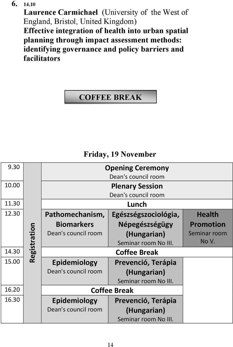 governance and policy barriers and facilitators COFFEE BREAK Friday, 19 November 9.30 Opening Ceremony Dean's council room 10.00 Plenary Session Dean's council room 11.30 Lunch 12.