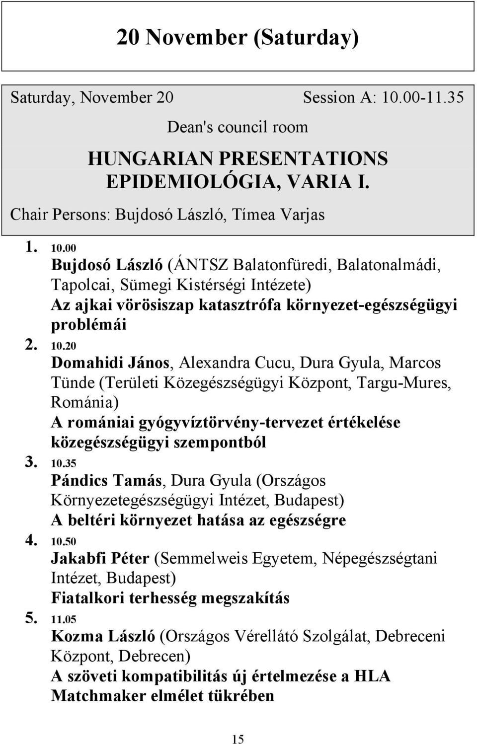 00 Bujdosó László (ÁNTSZ Balatonfüredi, Balatonalmádi, Tapolcai, Sümegi Kistérségi Intézete) Az ajkai vörösiszap katasztrófa környezet-egészségügyi problémái 2. 10.