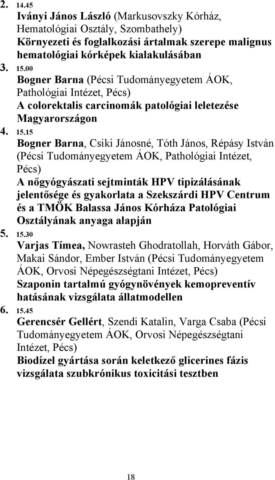 15 Bogner Barna, Csiki Jánosné, Tóth János, Répásy István (Pécsi Tudományegyetem ÁOK, Pathológiai Intézet, Pécs) A nőgyógyászati sejtminták HPV tipizálásának jelentősége és gyakorlata a Szekszárdi