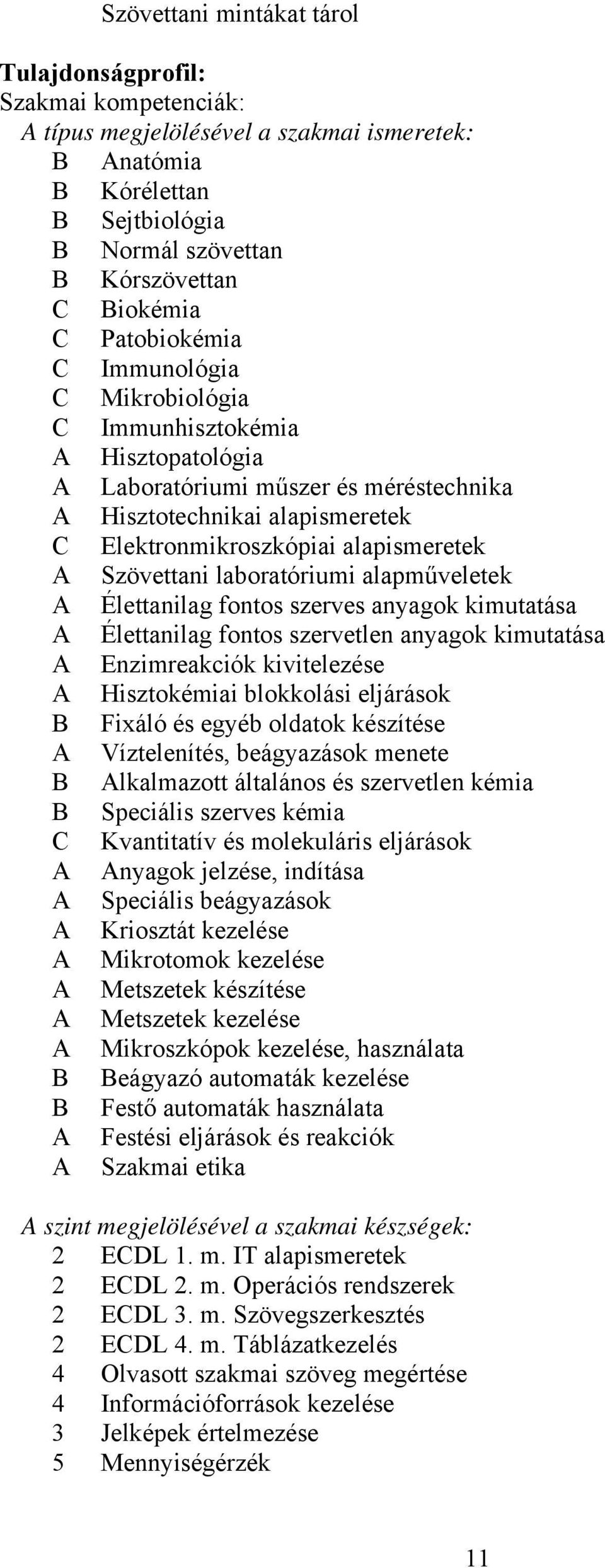 alapműveletek Élettanilag fontos szerves anyagok kimutatása Élettanilag fontos szervetlen anyagok kimutatása Enzimreakciók kivitelezése Hisztokémiai blokkolási eljárások Fixáló és egyéb oldatok