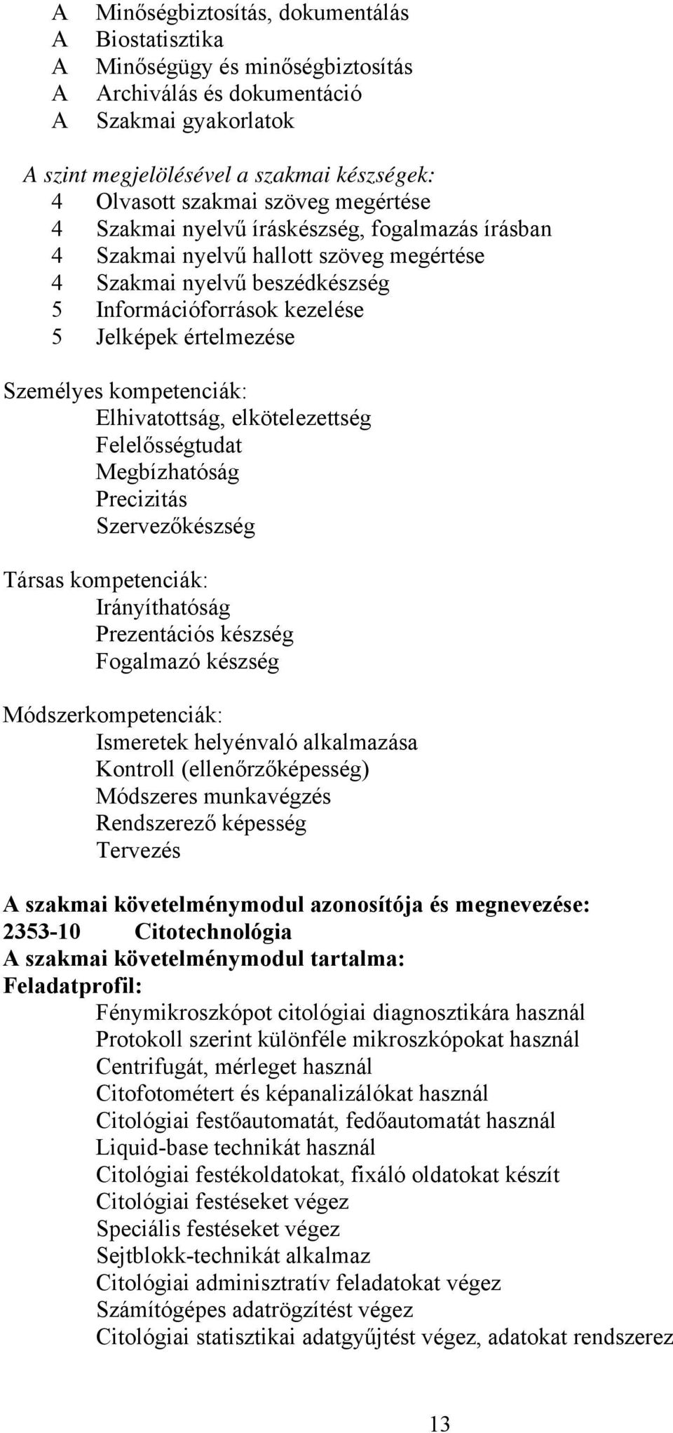 kompetenciák: Elhivatottság, elkötelezettség Felelősségtudat Megbízhatóság Precizitás Szervezőkészség Társas kompetenciák: Irányíthatóság Prezentációs készség Fogalmazó készség Módszerkompetenciák: