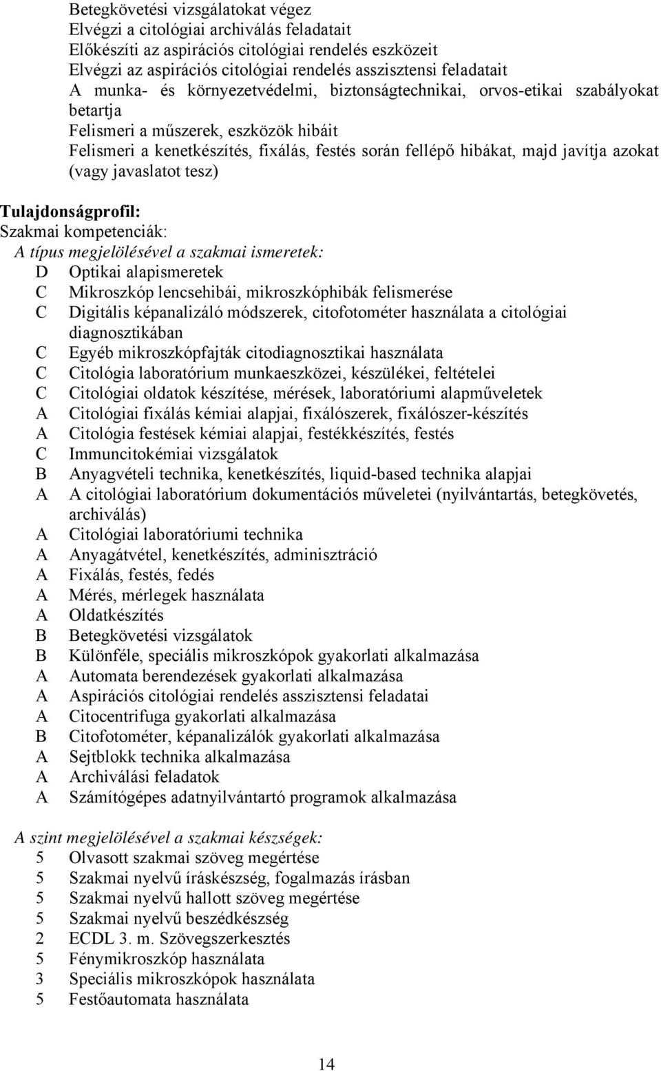 azokat (vagy javaslatot tesz) Tulajdonságprofil: Szakmai kompetenciák: típus megjelölésével a szakmai ismeretek: D Optikai alapismeretek C Mikroszkóp lencsehibái, mikroszkóphibák felismerése C