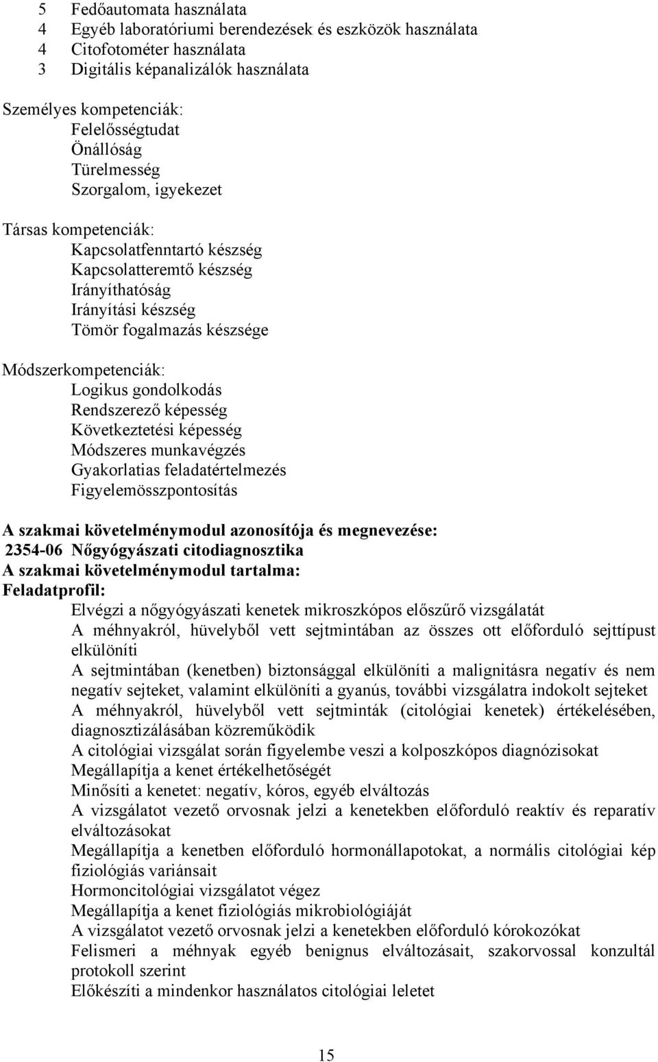 gondolkodás Rendszerező képesség Következtetési képesség Módszeres munkavégzés Gyakorlatias feladatértelmezés Figyelemösszpontosítás szakmai követelménymodul azonosítója és megnevezése: 2354-06