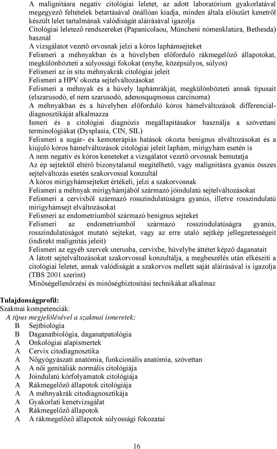 hüvelyben előforduló rákmegelőző állapotokat, megkülönbözteti a súlyossági fokokat (enyhe, középsúlyos, súlyos) Felismeri az in situ méhnyakrák citológiai jeleit Felismeri a HPV okozta