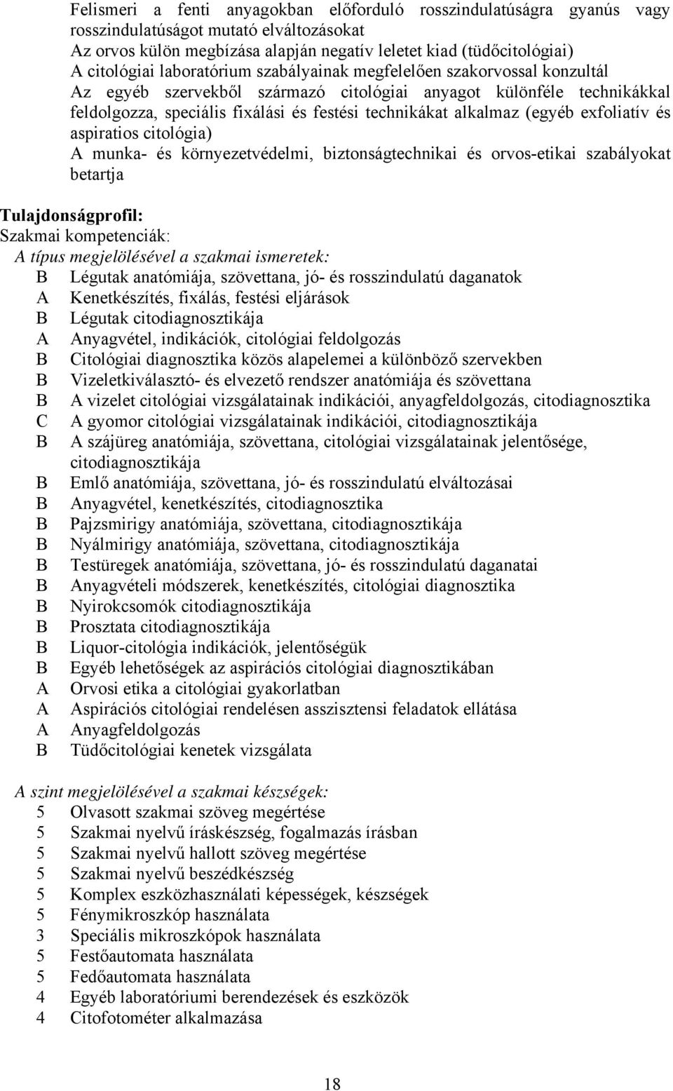 (egyéb exfoliatív és aspiratios citológia) munka- és környezetvédelmi, biztonságtechnikai és orvos-etikai szabályokat betartja Tulajdonságprofil: Szakmai kompetenciák: típus megjelölésével a szakmai