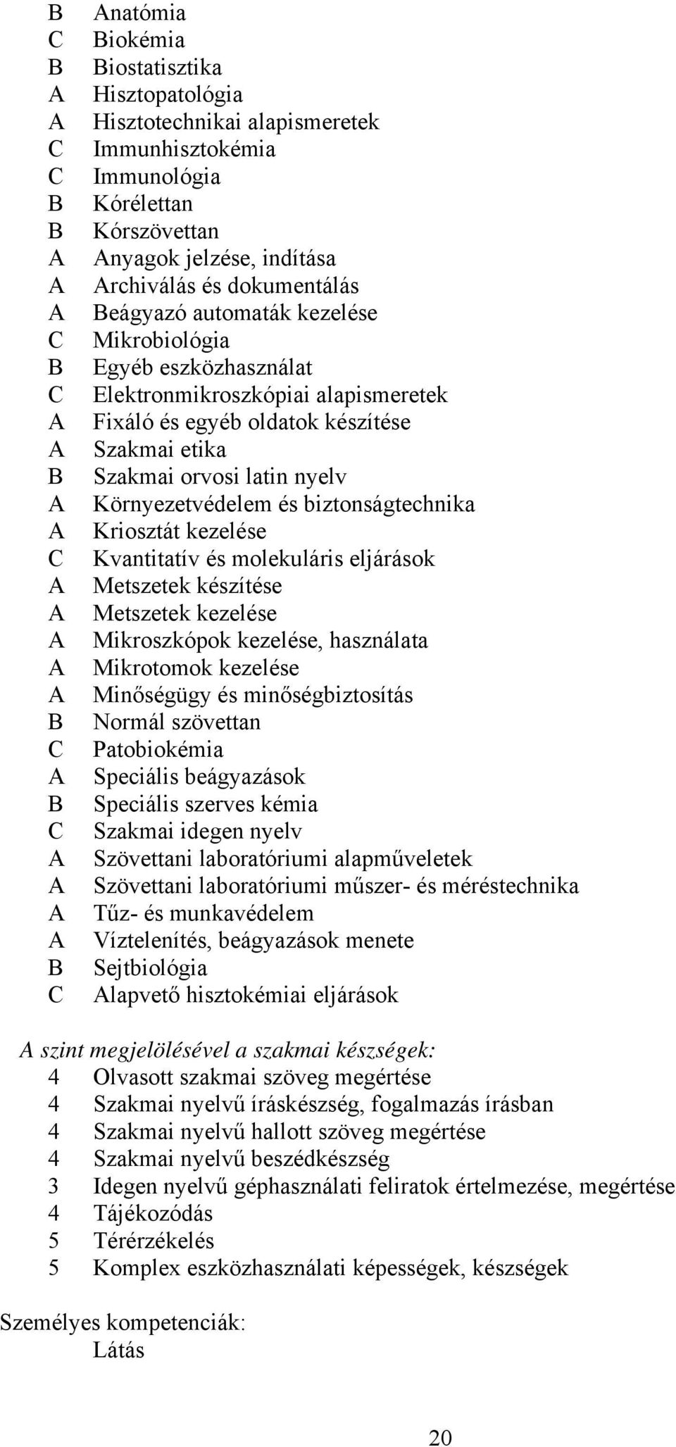 biztonságtechnika Kriosztát kezelése Kvantitatív és molekuláris eljárások Metszetek készítése Metszetek kezelése Mikroszkópok kezelése, használata Mikrotomok kezelése Minőségügy és minőségbiztosítás