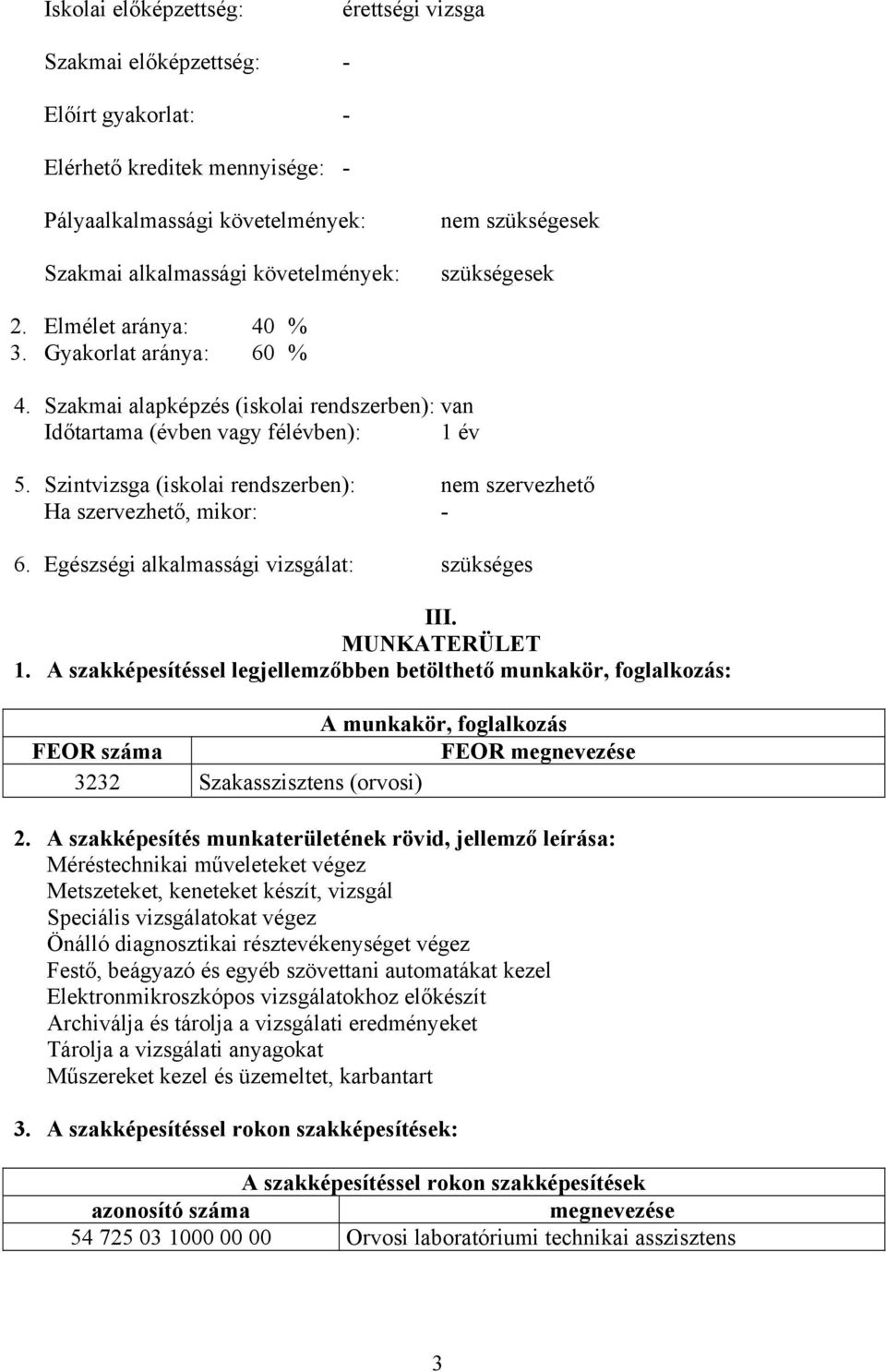 Szintvizsga (iskolai rendszerben): nem szervezhető Ha szervezhető, mikor: - 6. Egészségi alkalmassági vizsgálat: szükséges III. MUNKTERÜLET 1.