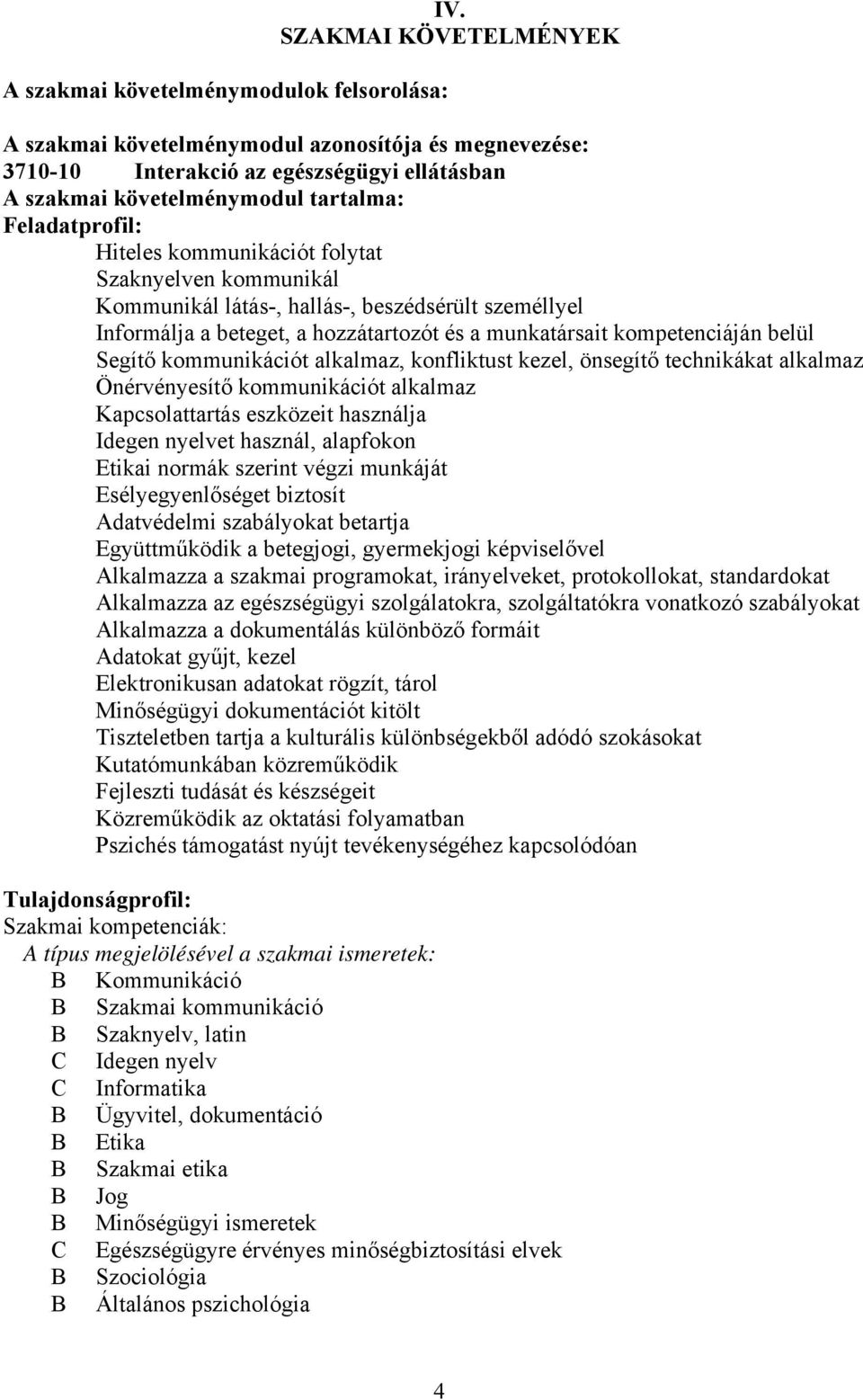 Szaknyelven kommunikál Kommunikál látás-, hallás-, beszédsérült személlyel Informálja a beteget, a hozzátartozót és a munkatársait kompetenciáján belül Segítő kommunikációt alkalmaz, konfliktust