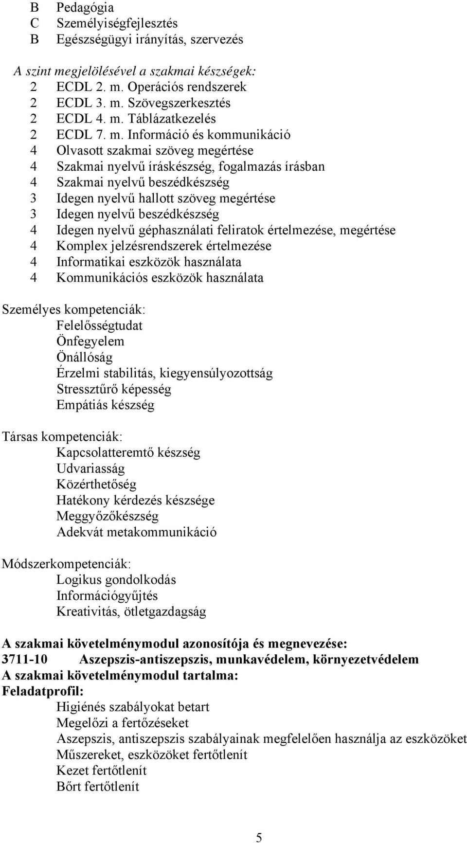 nyelvű beszédkészség 4 Idegen nyelvű géphasználati feliratok értelmezése, megértése 4 Komplex jelzésrendszerek értelmezése 4 Informatikai eszközök használata 4 Kommunikációs eszközök használata