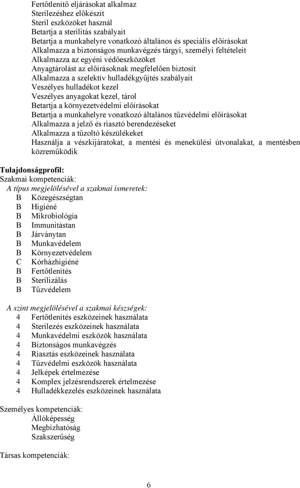 hulladékot kezel Veszélyes anyagokat kezel, tárol etartja a környezetvédelmi előírásokat etartja a munkahelyre vonatkozó általános tűzvédelmi előírásokat lkalmazza a jelző és riasztó berendezéseket