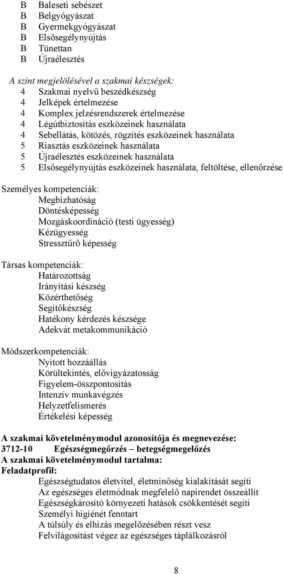 Elsősegélynyújtás eszközeinek használata, feltöltése, ellenőrzése Személyes kompetenciák: Megbízhatóság Döntésképesség Mozgáskoordináció (testi ügyesség) Kézügyesség Stressztűrő képesség Társas