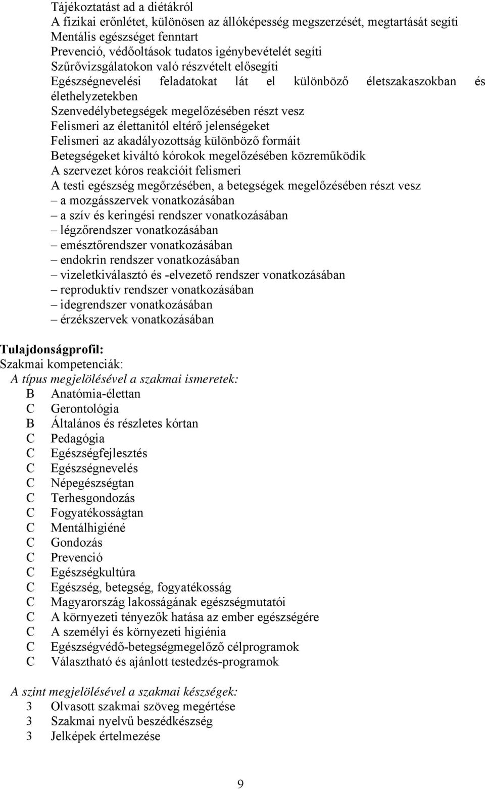 eltérő jelenségeket Felismeri az akadályozottság különböző formáit etegségeket kiváltó kórokok megelőzésében közreműködik szervezet kóros reakcióit felismeri testi egészség megőrzésében, a betegségek