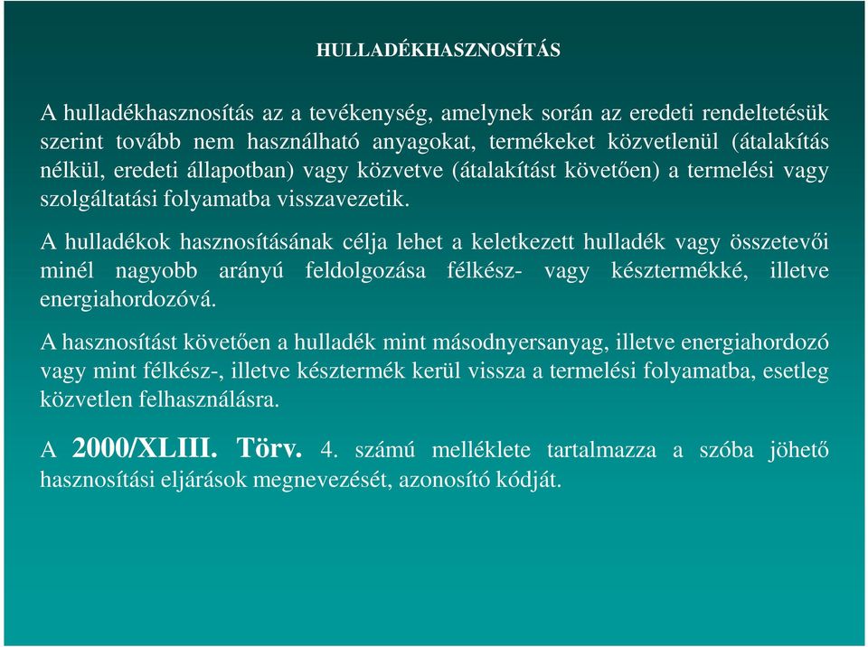 A hulladékok hasznosításának célja lehet a keletkezett hulladék vagy összetevői minél nagyobb arányú feldolgozása félkész- vagy késztermékké, illetve energiahordozóvá.