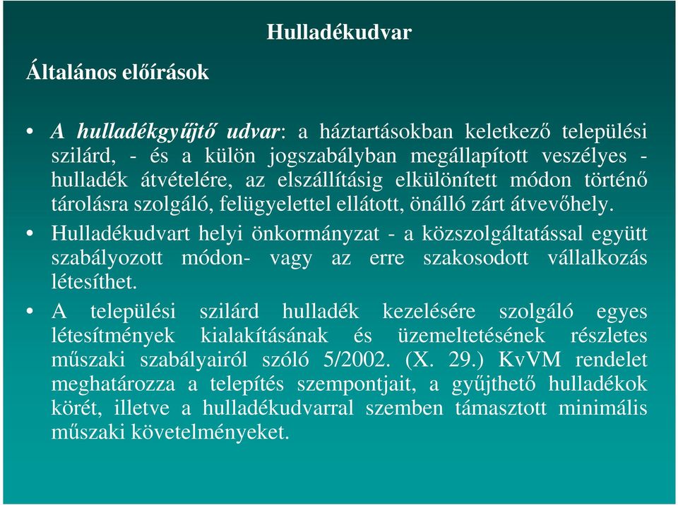 Hulladékudvart helyi önkormányzat - a közszolgáltatással együtt szabályozott módon- vagy az erre szakosodott vállalkozás létesíthet.