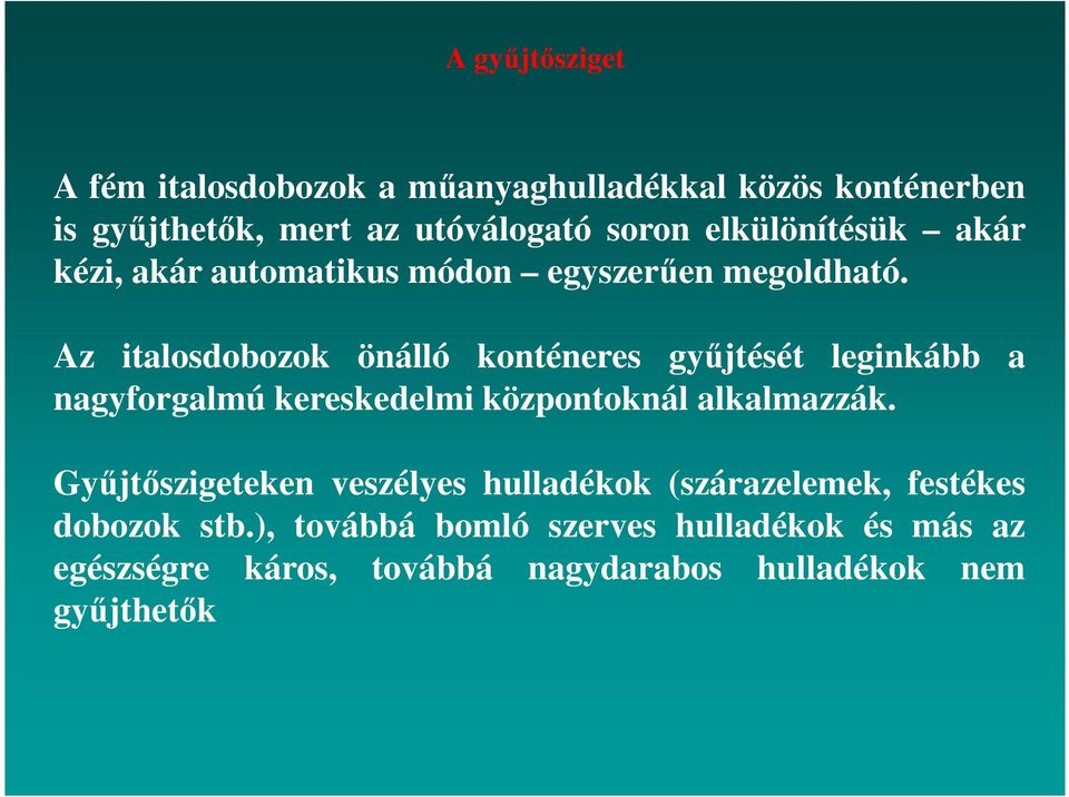 Az italosdobozok önálló konténeres gyűjtését leginkább a nagyforgalmú kereskedelmi központoknál alkalmazzák.