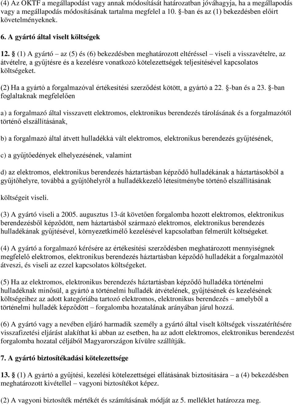 (1) A gyártó az (5) és (6) bekezdésben meghatározott eltéréssel viseli a visszavételre, az átvételre, a gyűjtésre és a kezelésre vonatkozó kötelezettségek teljesítésével kapcsolatos költségeket.