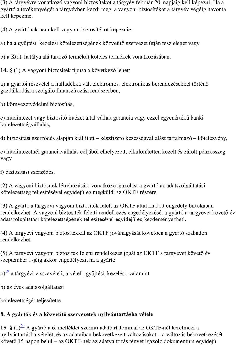 (4) A gyártónak nem kell vagyoni biztosítékot képeznie: a) ha a gyűjtési, kezelési kötelezettségének közvetítő szervezet útján tesz eleget vagy b) a Ktdt.