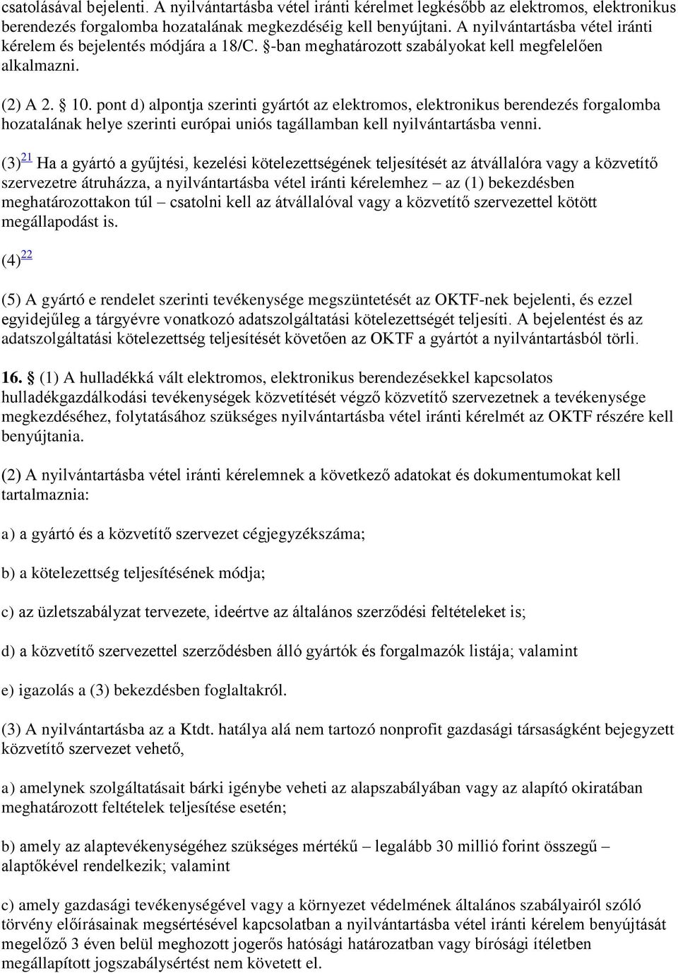 pont d) alpontja szerinti gyártót az elektromos, elektronikus berendezés forgalomba hozatalának helye szerinti európai uniós tagállamban kell nyilvántartásba venni.