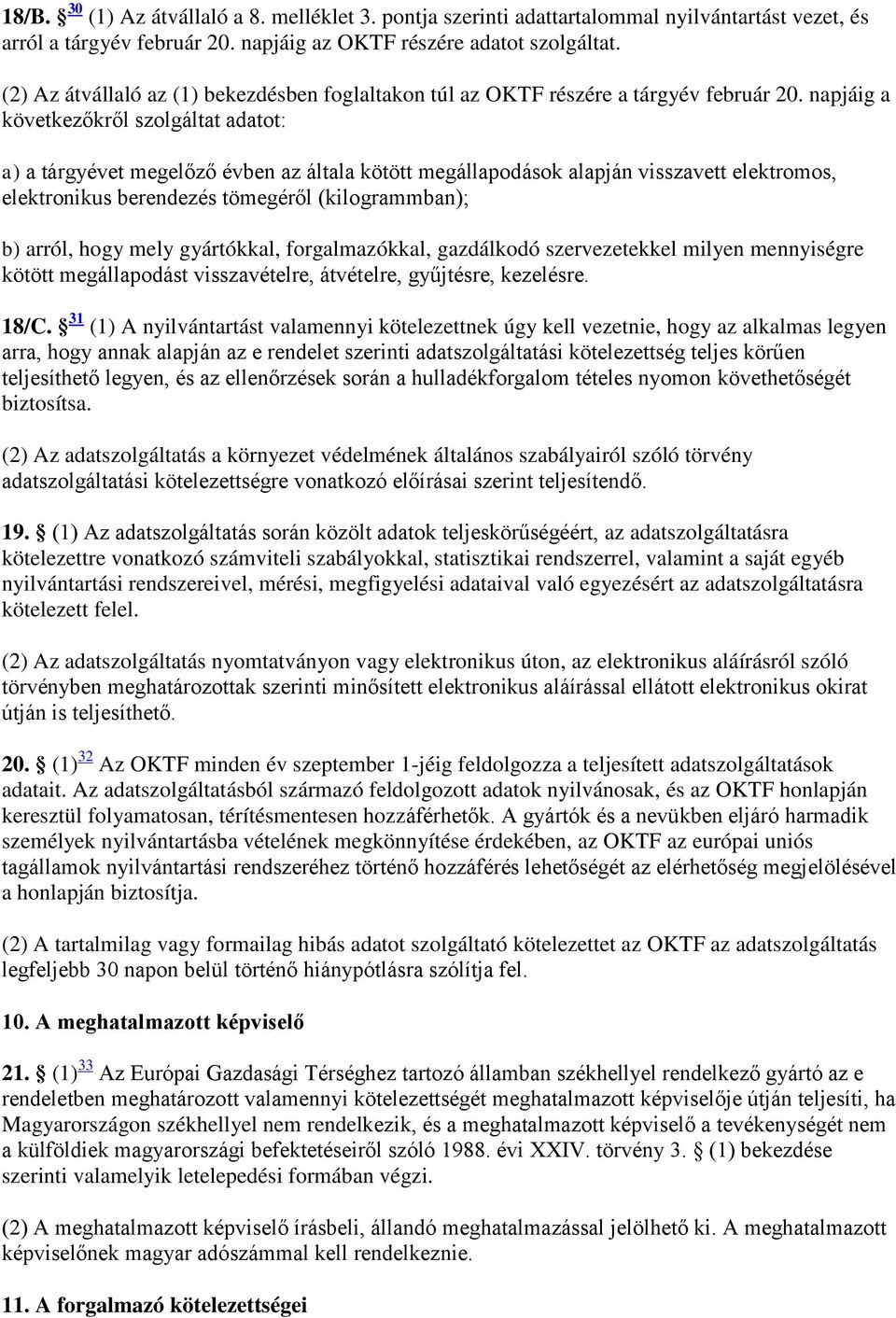 napjáig a következőkről szolgáltat adatot: a) a tárgyévet megelőző évben az általa kötött megállapodások alapján visszavett elektromos, elektronikus berendezés tömegéről (kilogrammban); b) arról,