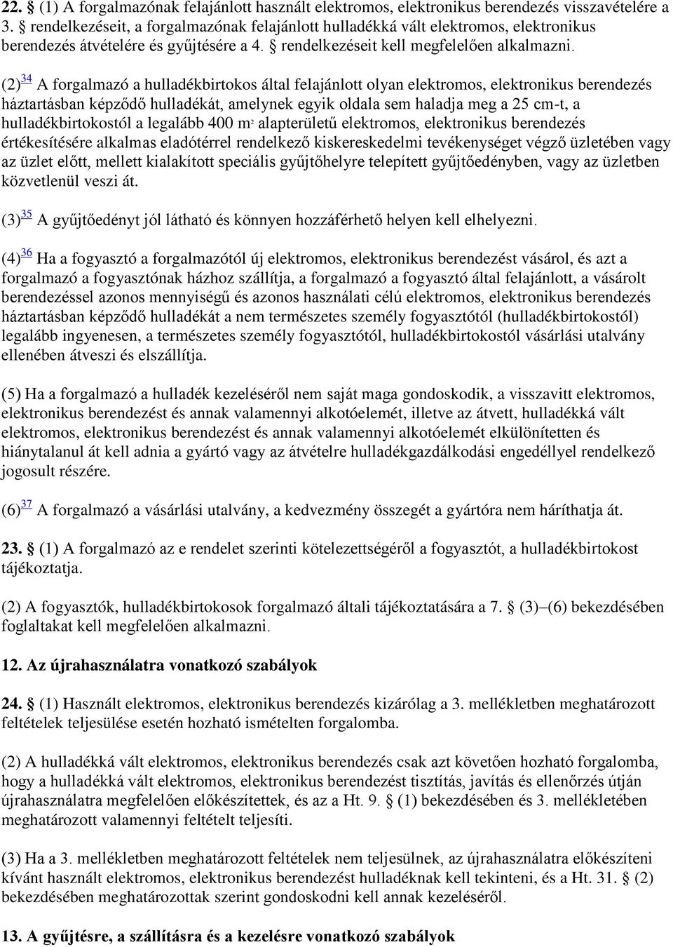 (2) 34 A forgalmazó a hulladékbirtokos által felajánlott olyan elektromos, elektronikus berendezés háztartásban képződő hulladékát, amelynek egyik oldala sem haladja meg a 25 cm-t, a