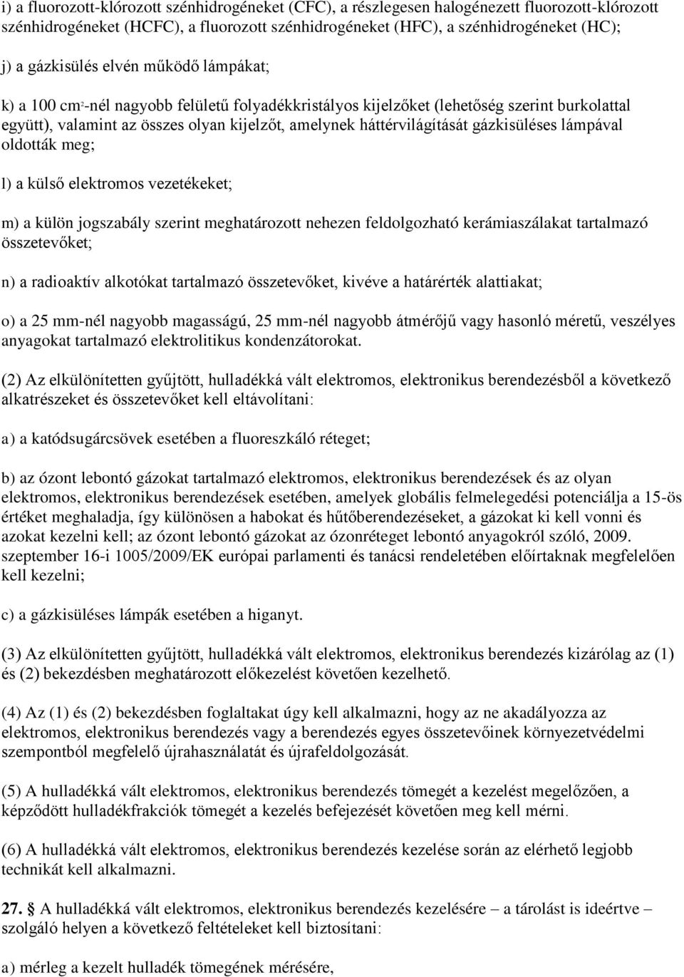 háttérvilágítását gázkisüléses lámpával oldották meg; l) a külső elektromos vezetékeket; m) a külön jogszabály szerint meghatározott nehezen feldolgozható kerámiaszálakat tartalmazó összetevőket; n)