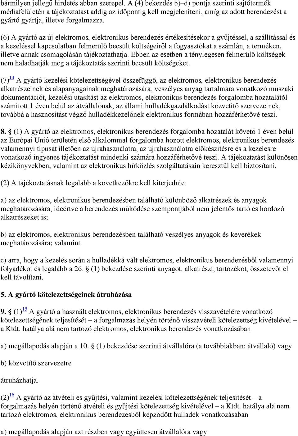 (6) A gyártó az új elektromos, elektronikus berendezés értékesítésekor a gyűjtéssel, a szállítással és a kezeléssel kapcsolatban felmerülő becsült költségeiről a fogyasztókat a számlán, a terméken,