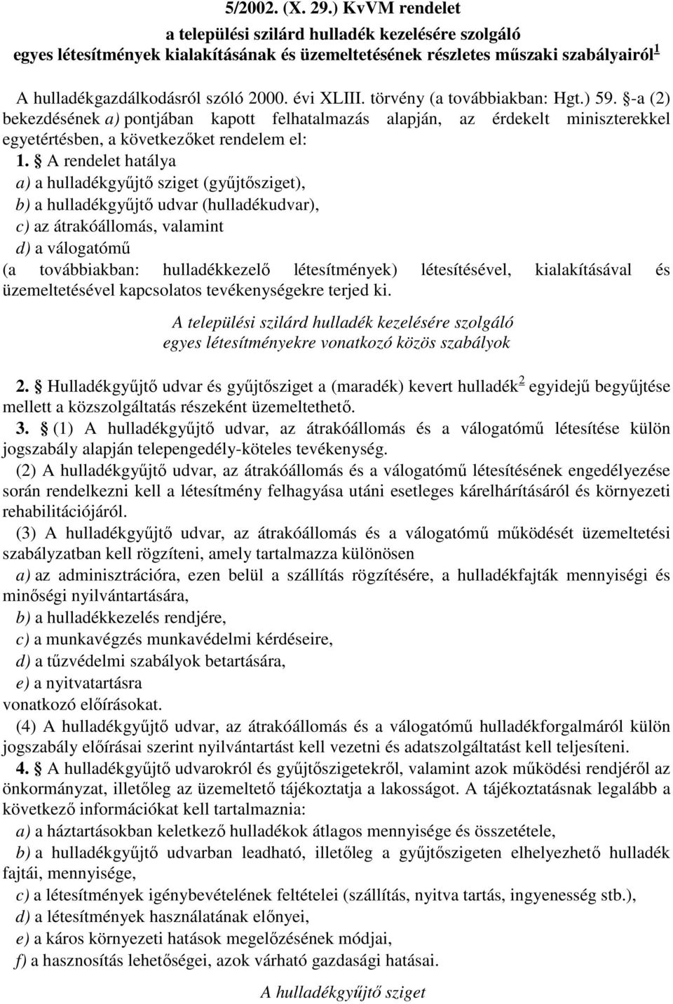 törvény (a továbbiakban: Hgt.) 59. -a (2) bekezdésének a) pontjában kapott felhatalmazás alapján, az érdekelt miniszterekkel egyetértésben, a következőket rendelem el: 1.