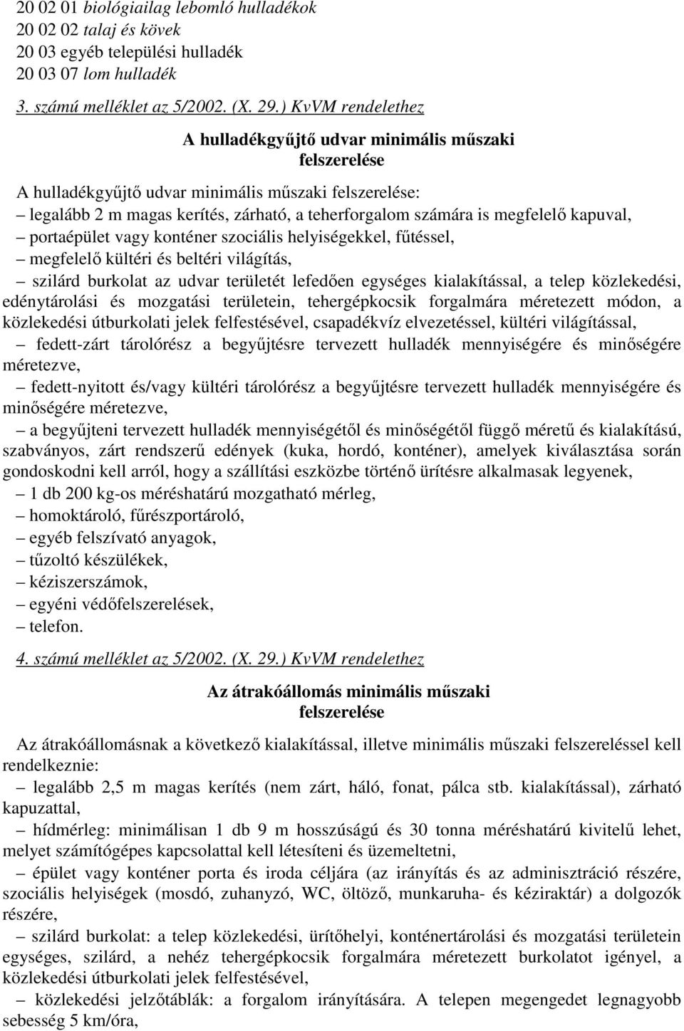 megfelelő kapuval, portaépület vagy konténer szociális helyiségekkel, fűtéssel, megfelelő kültéri és beltéri világítás, szilárd burkolat az udvar területét lefedően egységes kialakítással, a telep