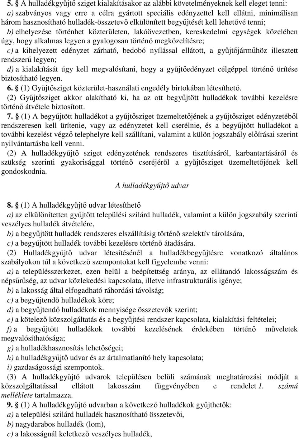 megközelítésre; c) a kihelyezett edényzet zárható, bedobó nyílással ellátott, a gyűjtőjárműhöz illesztett rendszerű legyen; d) a kialakítását úgy kell megvalósítani, hogy a gyűjtőedényzet célgéppel