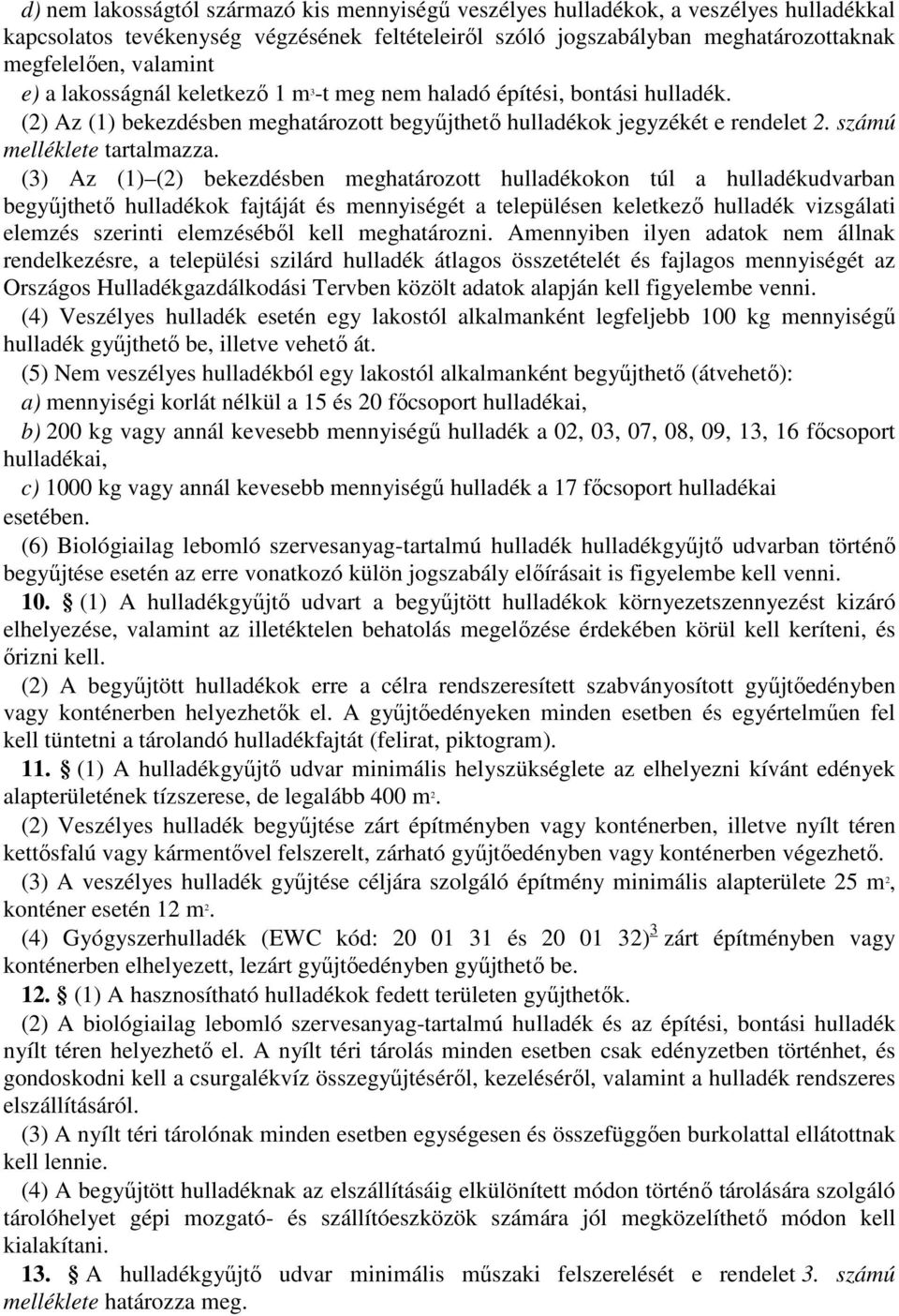 (3) Az (1) (2) bekezdésben meghatározott hulladékokon túl a hulladékudvarban begyűjthető hulladékok fajtáját és mennyiségét a településen keletkező hulladék vizsgálati elemzés szerinti elemzéséből