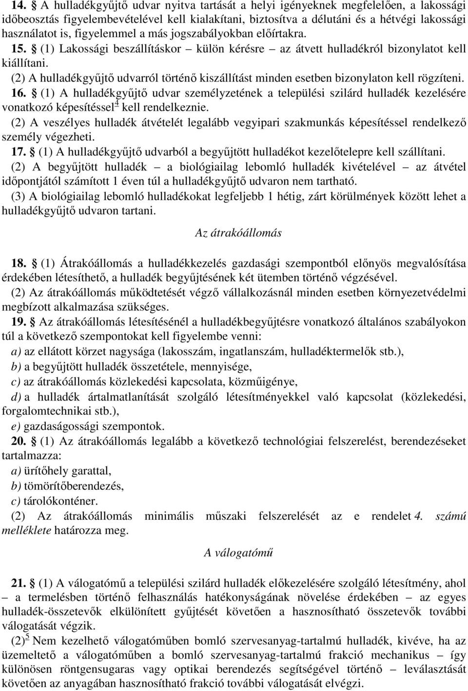 (2) A hulladékgyűjtő udvarról történő kiszállítást minden esetben bizonylaton kell rögzíteni. 16.